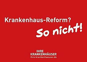 Rote Hintergrundgrafik mit dem Text „Krankenhaus-Reform? So nicht!“ in weißer Schrift. Darunter steht „IHRE KRANKENHÄUSER“ mit einer Website-Adresse. Die Botschaft ist eine deutliche Ablehnung oder Kritik an aktuellen Reformansätzen im Krankenhauswesen.